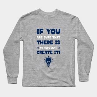 If you are sure that there is no hope left, create it! Motivational Long Sleeve T-Shirt